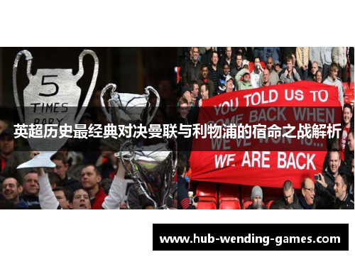 英超历史最经典对决曼联与利物浦的宿命之战解析 英超历史最经典对决曼联与利物浦的宿命之战解析