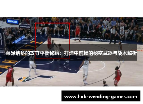 莱昂纳多的攻守平衡秘籍：打造中前场的秘密武器与战术解析