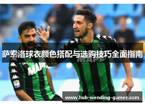 萨索洛球衣颜色搭配与选购技巧全面指南 萨索洛球衣颜色搭配与选购技巧全面指南