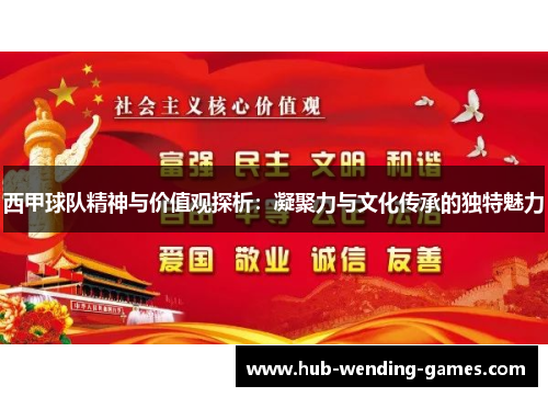 西甲球队精神与价值观探析：凝聚力与文化传承的独特魅力