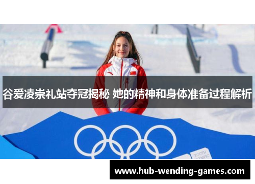 谷爱凌崇礼站夺冠揭秘 她的精神和身体准备过程解析 谷爱凌崇礼站夺冠揭秘 她的精神和身体准备过程解析