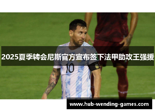 2025夏季转会尼斯官方宣布签下法甲助攻王强援